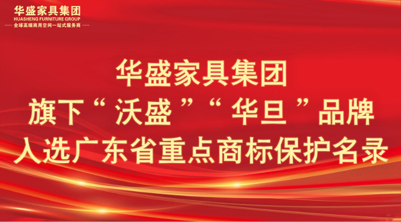 华盛家具集团旗下“沃盛”、“华旦”品牌入选广东省重点商标保护名录